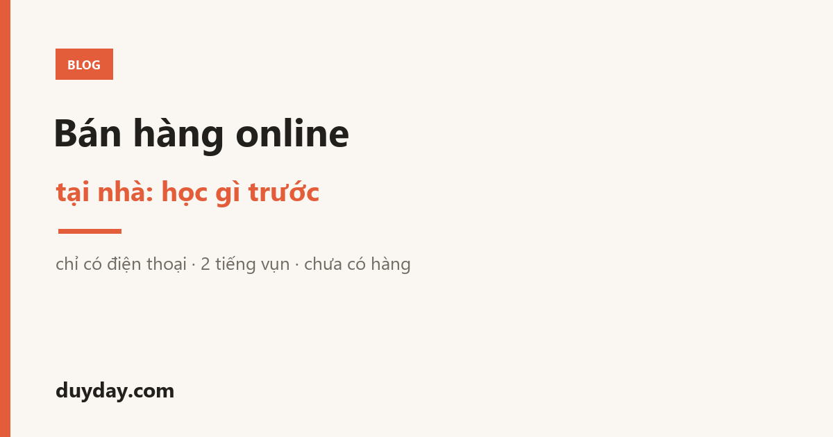 Học cách bán hàng online tại nhà: học gì trước khi chỉ có điện thoại, hai tiếng rảnh và chưa có hàng