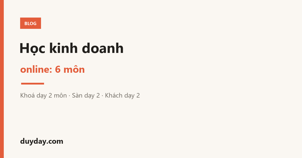 Học kinh doanh online: sáu môn, khoá học chỉ dạy hai